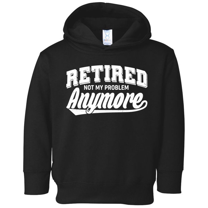 Funny Retired Not My Problem Anymore Toddler Hoodie
