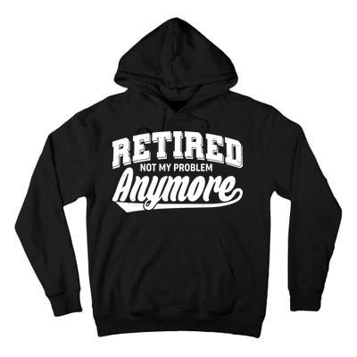 Funny Retired Not My Problem Anymore Tall Hoodie