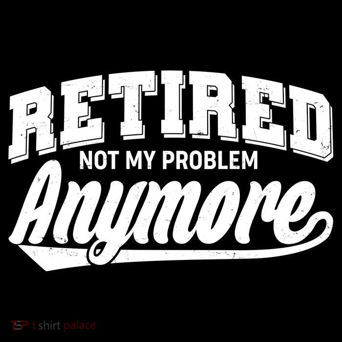 Funny Retired Not My Problem Anymore Tall Hoodie