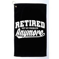 Funny Retired Not My Problem Anymore Golf Towel