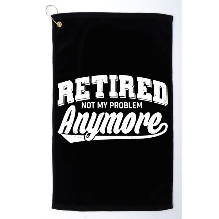 Funny Retired Not My Problem Anymore Golf Towel