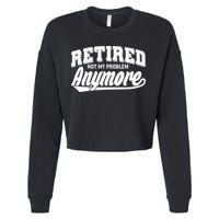 Funny Retired Not My Problem Anymore Cropped Pullover Crew