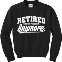 Funny Retired Not My Problem Anymore Kids Sweatshirt