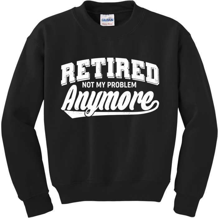 Funny Retired Not My Problem Anymore Kids Sweatshirt