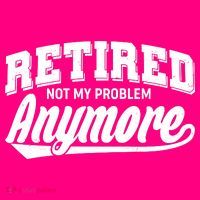 Funny Retired Not My Problem Anymore Long Sleeve Shirt