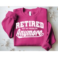 Funny Retired Not My Problem Anymore Sweatshirt
