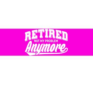 Funny Retired Not My Problem Anymore Bumper Sticker