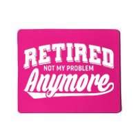 Funny Retired Not My Problem Anymore Mousepad