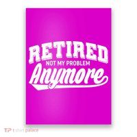 Funny Retired Not My Problem Anymore Poster