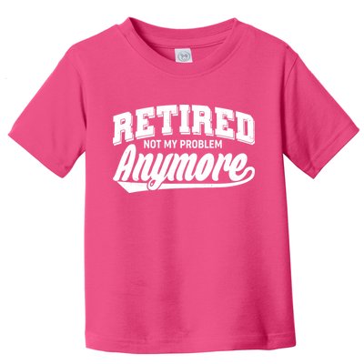 Funny Retired Not My Problem Anymore Toddler T-Shirt