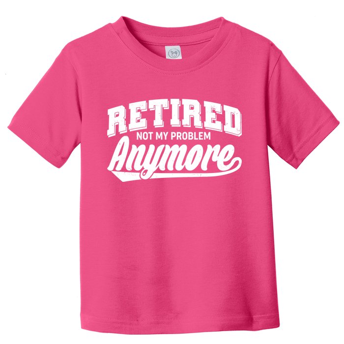 Funny Retired Not My Problem Anymore Toddler T-Shirt