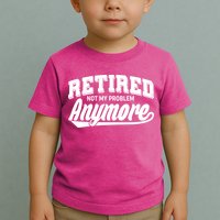 Funny Retired Not My Problem Anymore Toddler T-Shirt