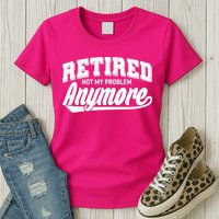 Funny Retired Not My Problem Anymore Women's T-Shirt
