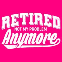 Funny Retired Not My Problem Anymore Women's T-Shirt