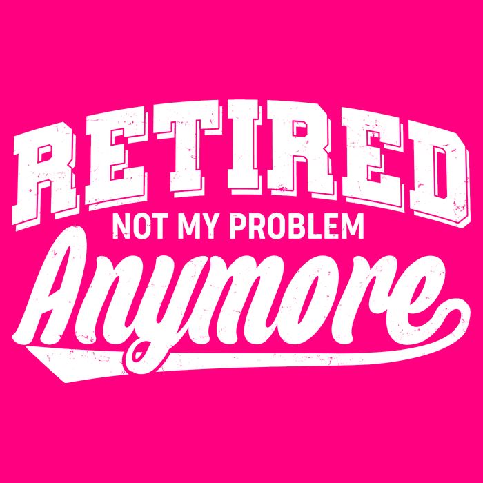 Funny Retired Not My Problem Anymore Women's T-Shirt