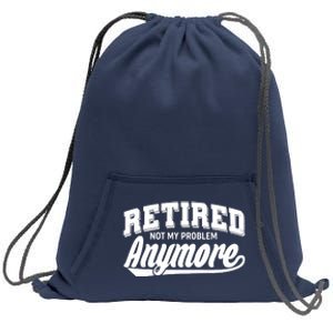 Funny Retired Not My Problem Anymore Sweatshirt Cinch Pack Bag