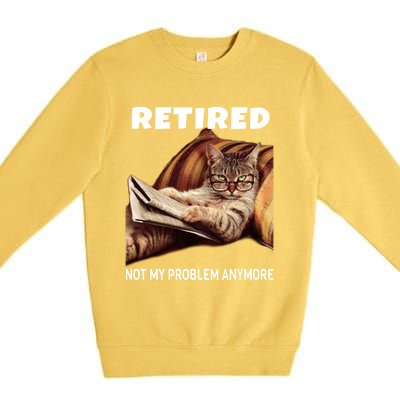 Funny Retired Not My Problem Anymore Gift Funny Cat Retirement Gift Premium Crewneck Sweatshirt