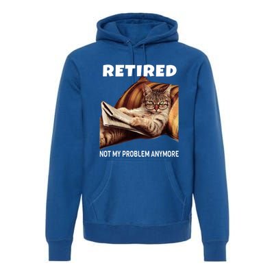 Funny Retired Not My Problem Anymore Gift Funny Cat Retirement Gift Premium Hoodie