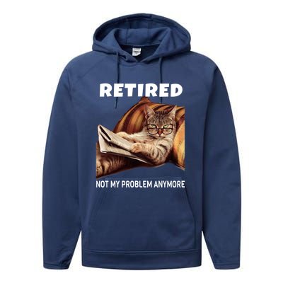 Funny Retired Not My Problem Anymore Gift Funny Cat Retirement Gift Performance Fleece Hoodie