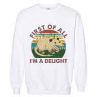Funny Retro Opossum First Of All Im A Delight Garment-Dyed Sweatshirt