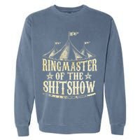 Funny Ringmaster Of The Shitshow Circus Staff Shit Show Garment-Dyed Sweatshirt