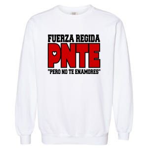 Fuerza Regida Pnte Pero No Te Enamores Garment-Dyed Sweatshirt