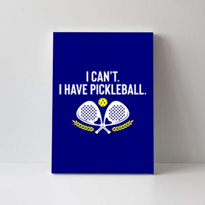 Funny Racket Pickleball Lovers I Cant Have Pickleball Gift For Fan Canvas