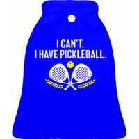 Funny Racket Pickleball Lovers I Cant Have Pickleball Gift For Fan Ceramic Bell Ornament