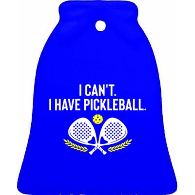 Funny Racket Pickleball Lovers I Cant Have Pickleball Gift For Fan Ceramic Bell Ornament