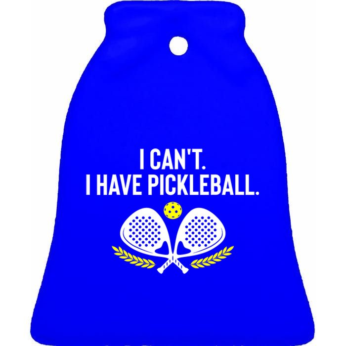 Funny Racket Pickleball Lovers I Cant Have Pickleball Gift For Fan Ceramic Bell Ornament