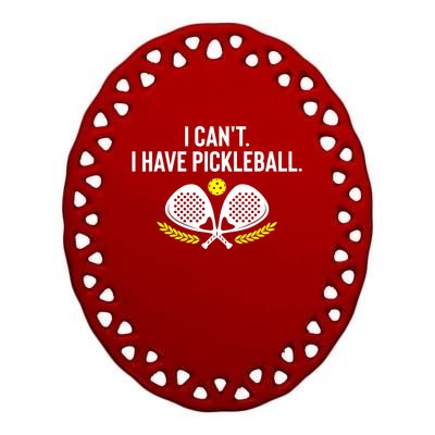 Funny Racket Pickleball Lovers I Cant Have Pickleball Gift For Fan Ceramic Oval Ornament