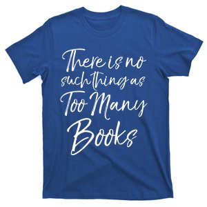 Funny Reading Quote There Is No Such Thing As Too Y Books Gift T-Shirt