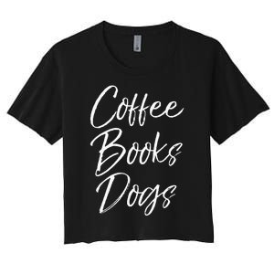 Funny Reading Quote For Dog Moms Cute Gift Coffee Books Dogs Women's Crop Top Tee