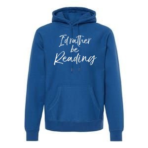 Funny Reader Quote For Book Lovers ID Rather Be Reading Funny Gift Premium Hoodie