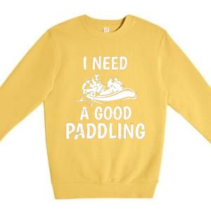 Funny River Rafting Gift Paddle Raft I Need A Good Paddling Premium Crewneck Sweatshirt