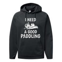 Funny River Rafting Gift Paddle Raft I Need A Good Paddling Performance Fleece Hoodie