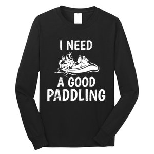 Funny River Rafting Gift Paddle Raft I Need A Good Paddling Long Sleeve Shirt