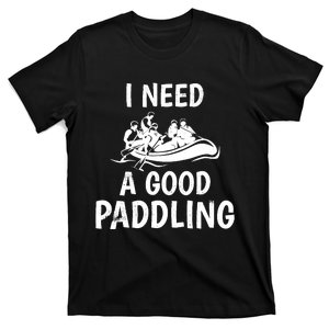 Funny River Rafting Gift Paddle Raft I Need A Good Paddling T-Shirt