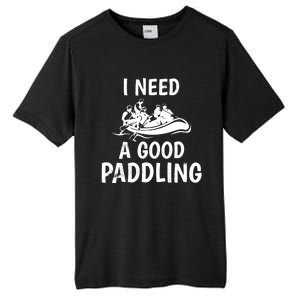 Funny River Rafting Gift Paddle Raft I Need A Good Paddling Tall Fusion ChromaSoft Performance T-Shirt