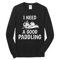 Funny River Rafting Gift Paddle Raft I Need A Good Paddling Tall Long Sleeve T-Shirt