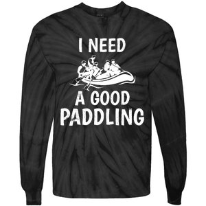 Funny River Rafting Gift Paddle Raft I Need A Good Paddling Tie-Dye Long Sleeve Shirt