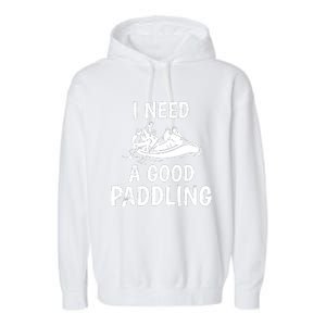 Funny River Rafting Gift Paddle Raft I Need A Good Paddling Garment-Dyed Fleece Hoodie