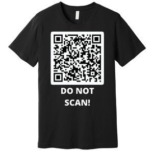 Funny Rick Roll Meme QR Code Do Not Scan Design Premium T-Shirt