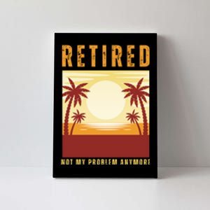 Funny Retired Retirement Gift Not My Problem Anymore Canvas