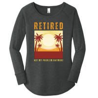 Funny Retired Retirement Gift Not My Problem Anymore Women's Perfect Tri Tunic Long Sleeve Shirt