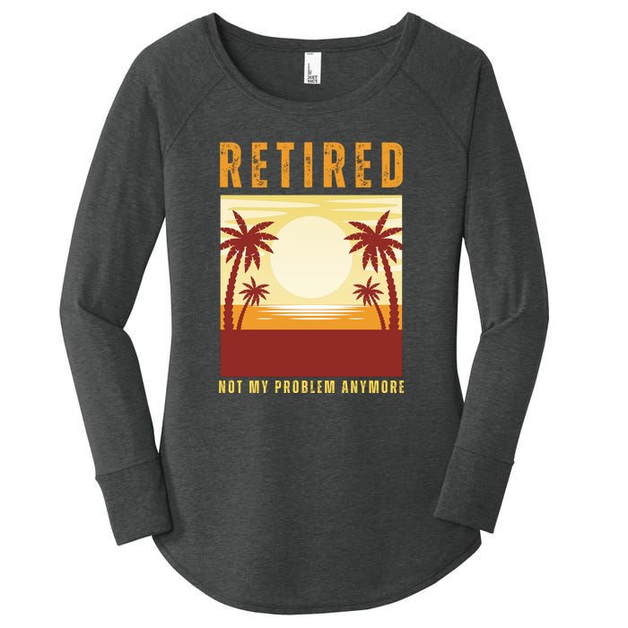 Funny Retired Retirement Gift Not My Problem Anymore Women's Perfect Tri Tunic Long Sleeve Shirt