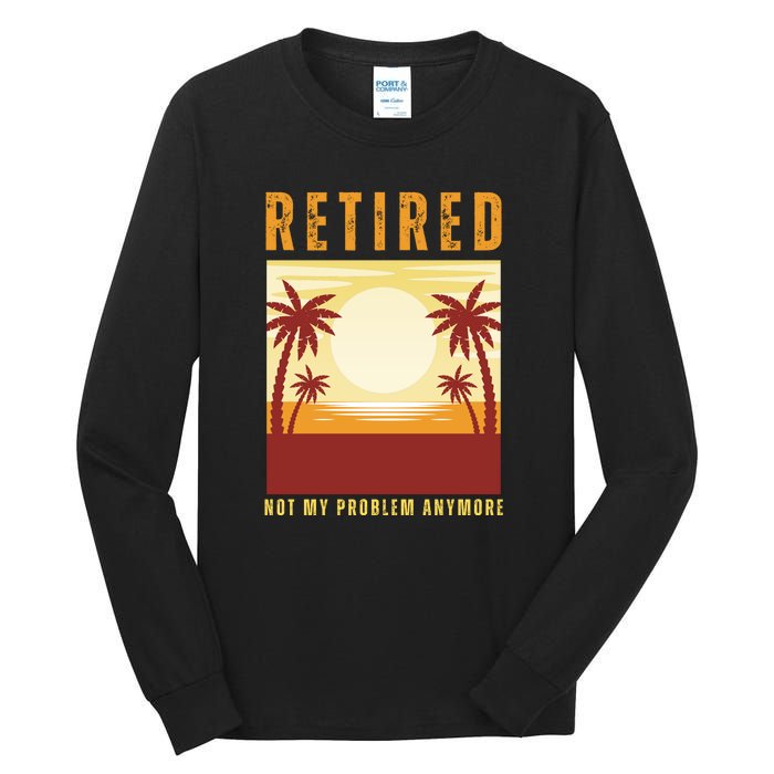 Funny Retired Retirement Gift Not My Problem Anymore Tall Long Sleeve T-Shirt