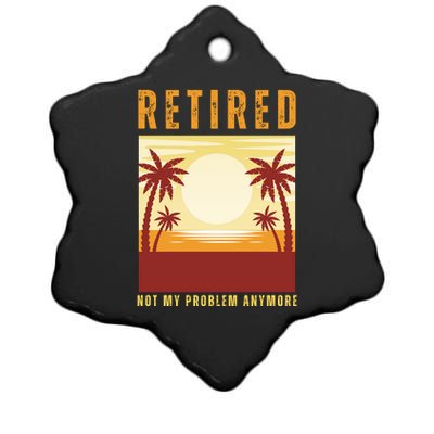 Funny Retired Retirement Gift Not My Problem Anymore Ceramic Star Ornament