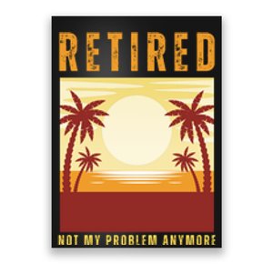 Funny Retired Retirement Gift Not My Problem Anymore Poster