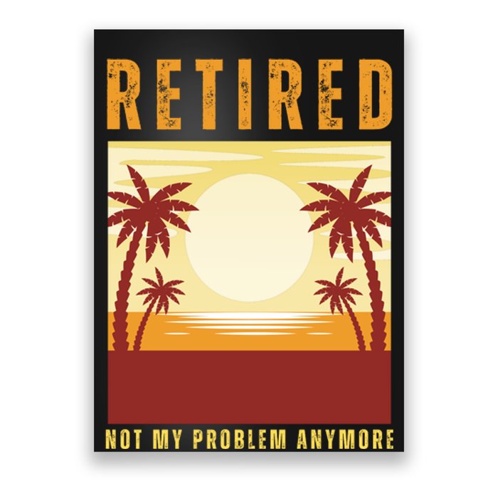 Funny Retired Retirement Gift Not My Problem Anymore Poster